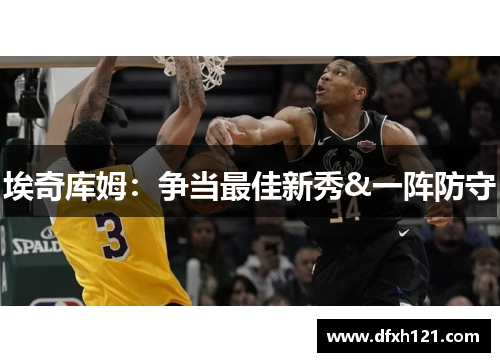 埃奇库姆：争当最佳新秀&一阵防守