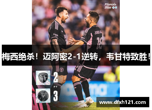 梅西绝杀！迈阿密2-1逆转，韦甘特致胜！