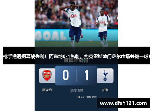 枪手遭遇揭幕战失利！阿森纳0-1热刺，约克雷斯破门萨尔中场关键一球！