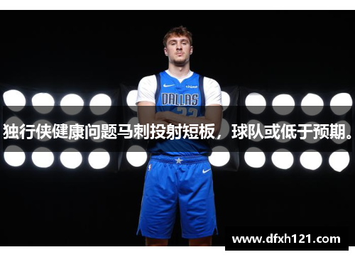 独行侠健康问题马刺投射短板，球队或低于预期。